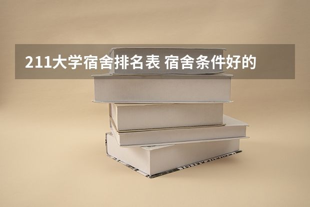 211大学宿舍排名表 宿舍条件好的211大学