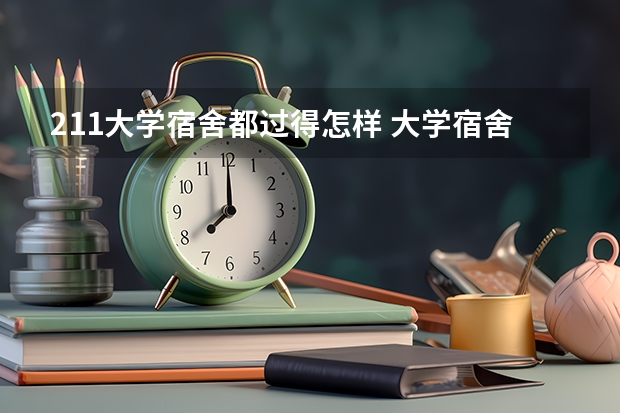 211大学宿舍都过得怎样 大学宿舍生活是怎样的？