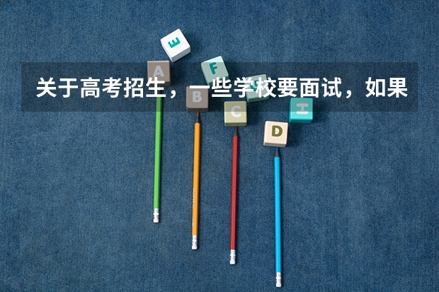 关于高考招生，一些学校要面试，如果我考进了，但面试会不过吗？比如华师大的学前教育。