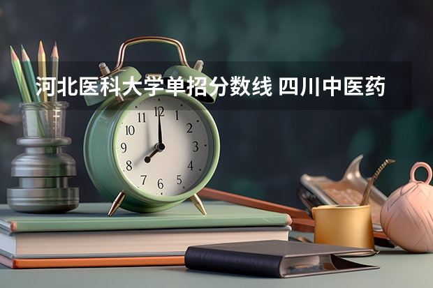 河北医科大学单招分数线 四川中医药高等专科学校单招分数线