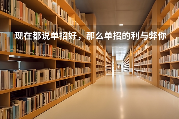 现在都说单招好，那么单招的利与弊你真的知道吗？
