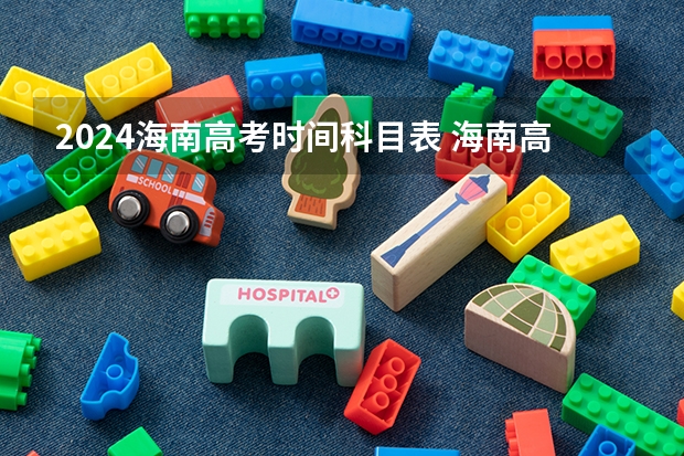 2024海南高考时间科目表 海南高考时间科目安排