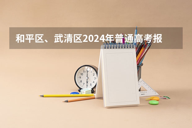和平区、武清区2024年普通高考报名公告→ 2024年天津高考人数