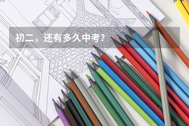 初二，还有多久中考？