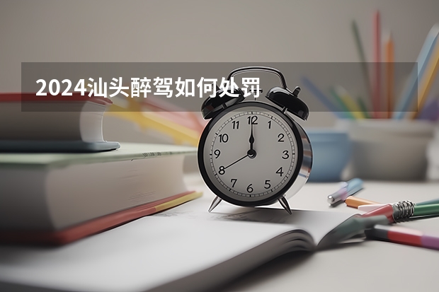 2024汕头醉驾如何处罚