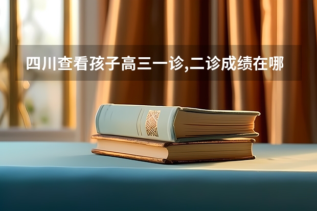 四川查看孩子高三一诊,二诊成绩在哪里查