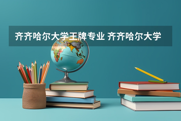 齐齐哈尔大学王牌专业 齐齐哈尔大学专业排名