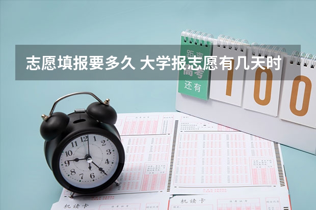 志愿填报要多久 大学报志愿有几天时间