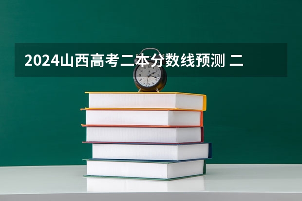 2024山西高考二本分数线预测 二本线会下降吗