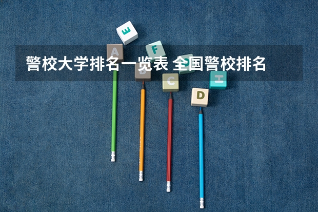 警校大学排名一览表 全国警校排名