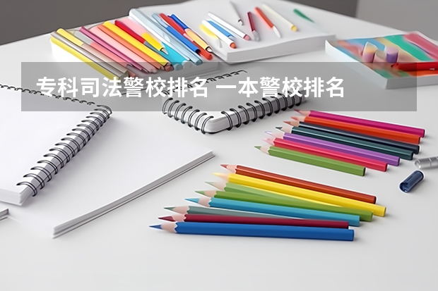 专科司法警校排名 一本警校排名