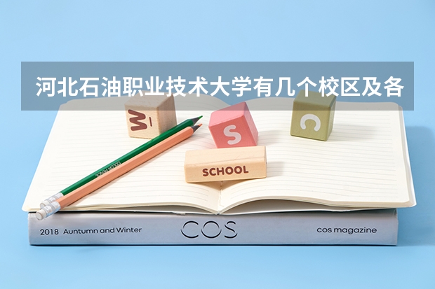 河北石油职业技术大学有几个校区及各个校区的介绍 河北石油职业技术学院是公办还是民办