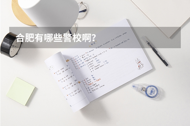 合肥有哪些警校啊？