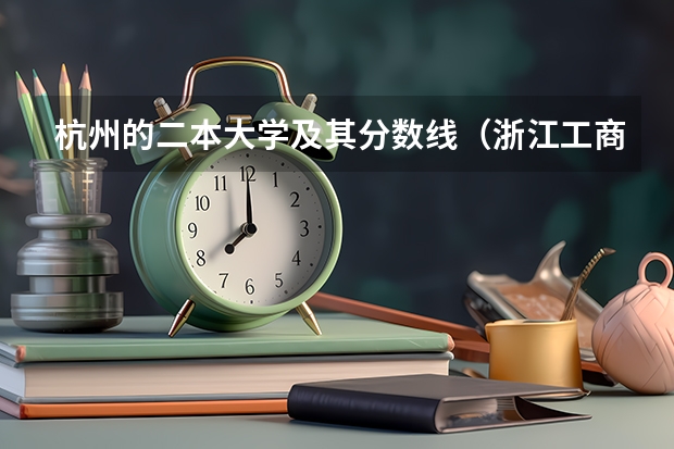 杭州的二本大学及其分数线（浙江工商大学行政管理二本分数线）