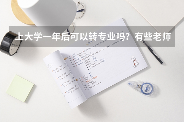上大学一年后可以转专业吗？有些老师告诉我国家才明令禁止转专业了…