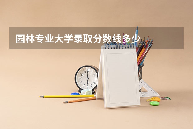 园林专业大学录取分数线多少