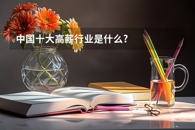 中国十大高薪行业是什么?