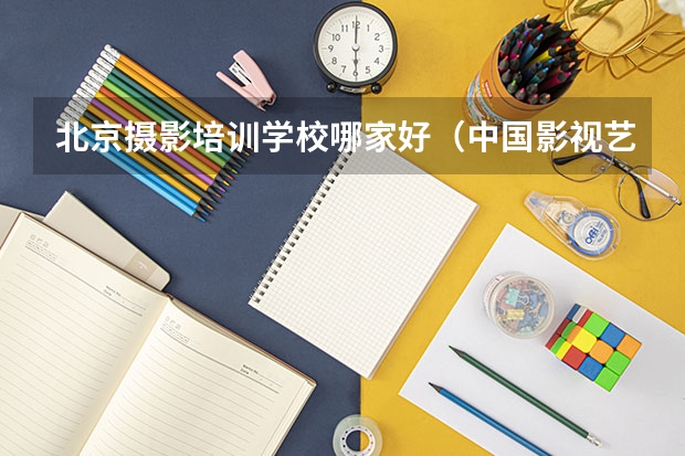北京摄影培训学校哪家好（中国影视艺术学院排行榜）