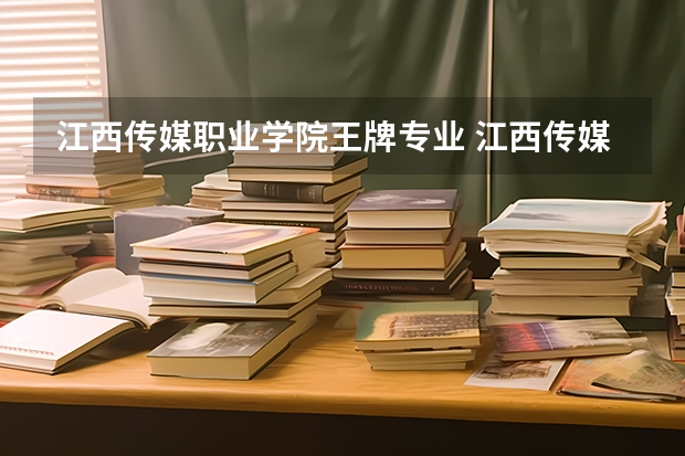 江西传媒职业学院王牌专业 江西传媒职业学院专业排名