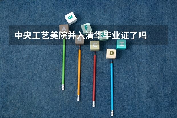 中央工艺美院并入清华毕业证了吗