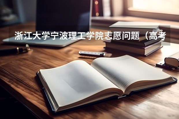 浙江大学宁波理工学院志愿问题(高考2本志愿填报,我561分,浙江理工大学进的了不)