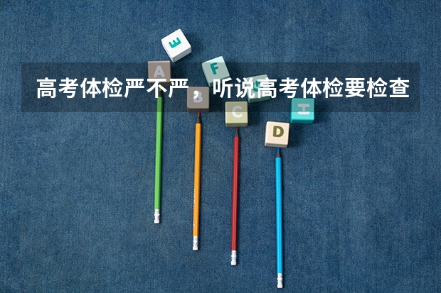 高考体检严不严，听说高考体检要检查四肢有脱衣服，是一个一个人检查吗？
