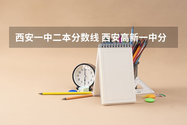 西安一中二本分数线 西安高新一中分校录取分数线？
