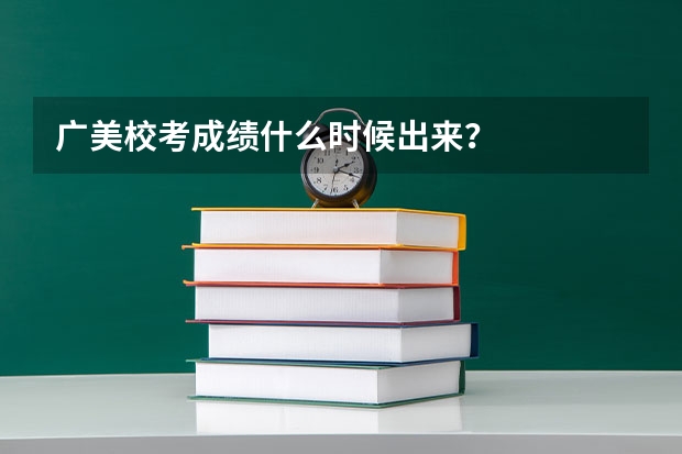广美校考成绩什么时候出来？