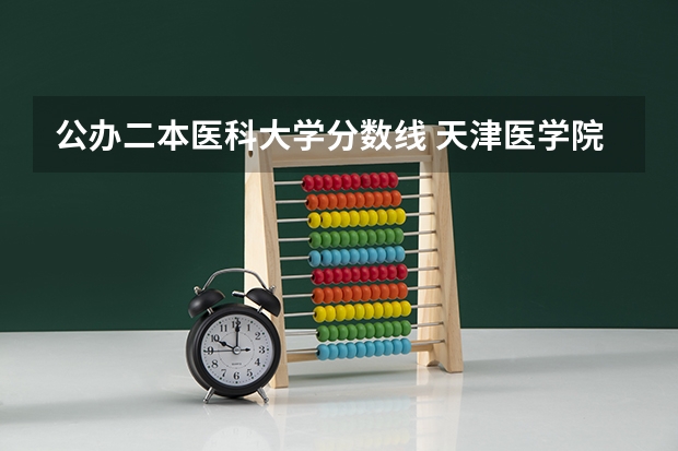 公办二本医科大学分数线 天津医学院二本录取分数线