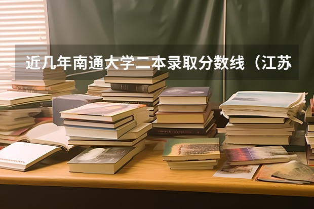 近几年南通大学二本录取分数线（江苏高考分数线一本二本）