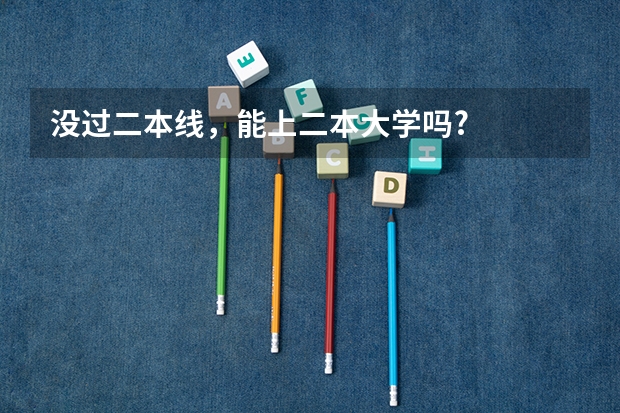 没过二本线，能上二本大学吗?