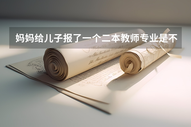 妈妈给儿子报了一个二本教师专业是不是选错了(高考录取985 211出现断档 有何启示)