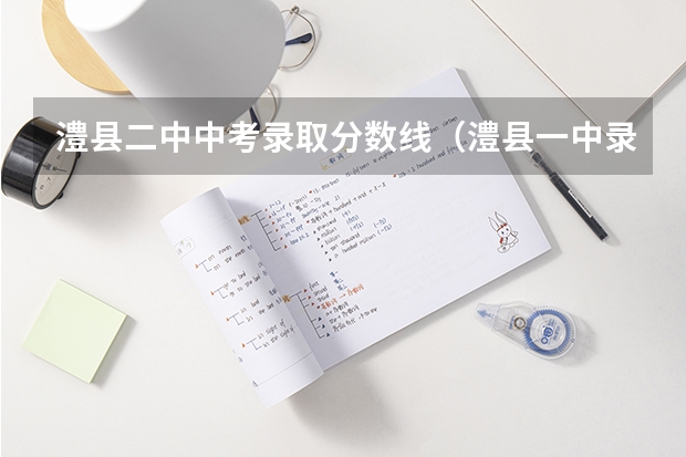 澧县二中中考录取分数线（澧县一中录取分数线）