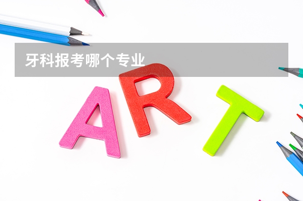 牙科报考哪个专业