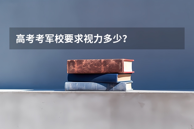 高考考军校要求视力多少？