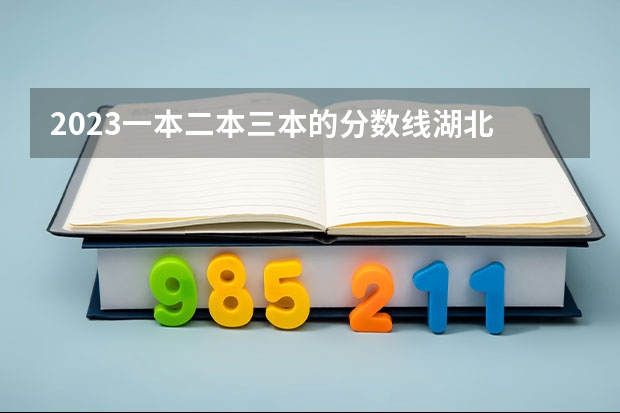 2023一本二本三本的分数线湖北 湖北2024一本二本分数线-附大学录取分数线一览表