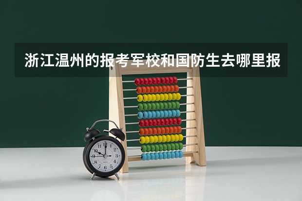 浙江温州的报考军校和国防生去哪里报名