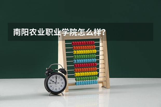 南阳农业职业学院怎么样？