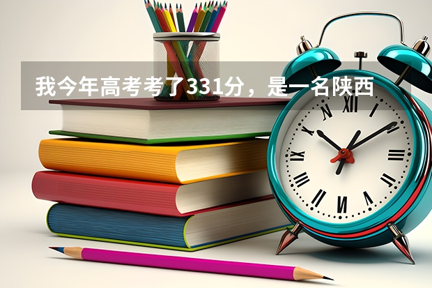 我今年高考考了331分，是一名陕西西安的文史类考生，请问可以上哪个高校？