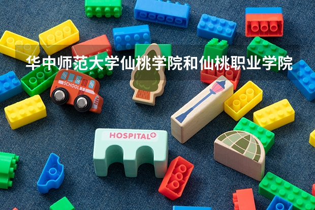 华中师范大学仙桃学院和仙桃职业学院是同一个学校吗