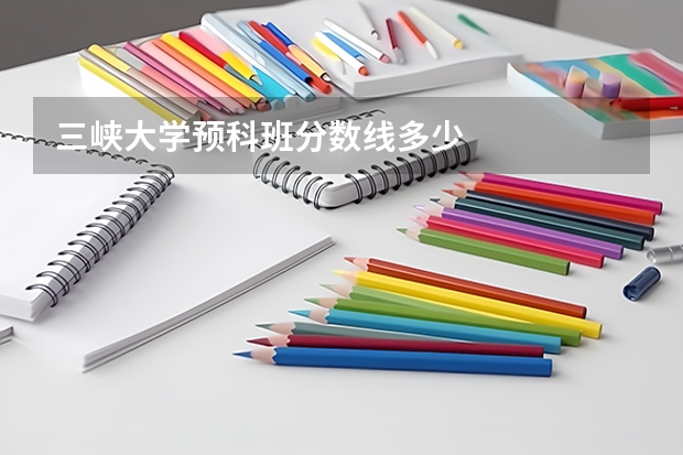 三峡大学预科班分数线多少