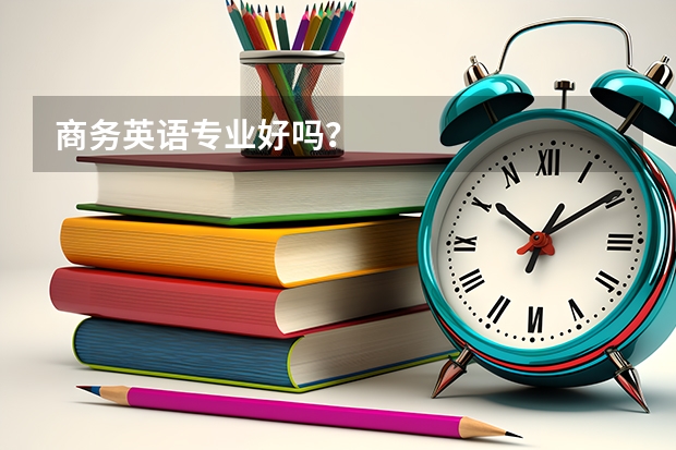 商务英语专业好吗？