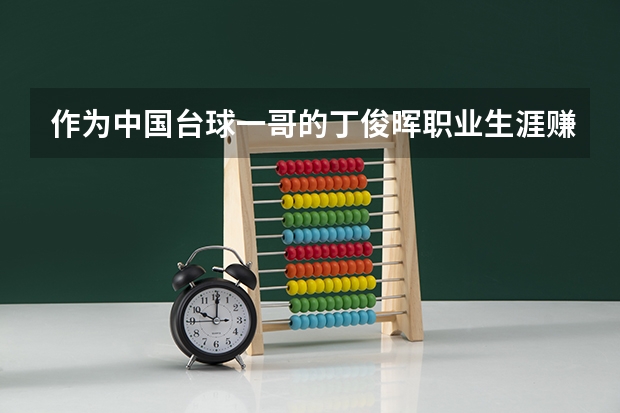 作为中国台球一哥的丁俊晖职业生涯赚了多少钱？