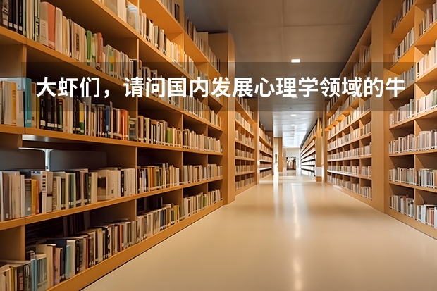 大虾们，请问国内发展心理学领域的牛人老师都有哪些？