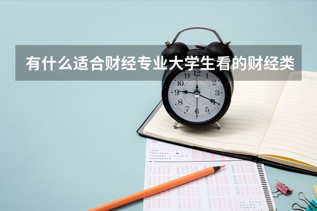 有什么适合财经专业大学生看的财经类杂志，可订购的或者网址都可以，最好国内外都有