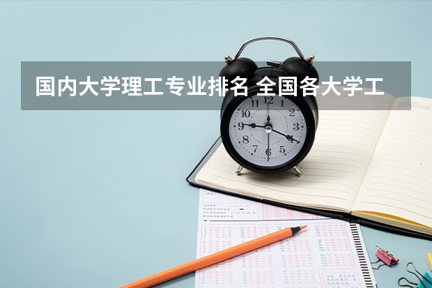 国内大学理工专业排名 全国各大学工科专业排名？
