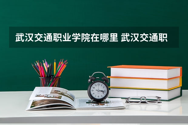 武汉交通职业学院在哪里 武汉交通职业学院地址