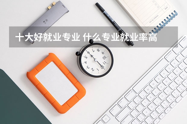 十大好就业专业 什么专业就业率高