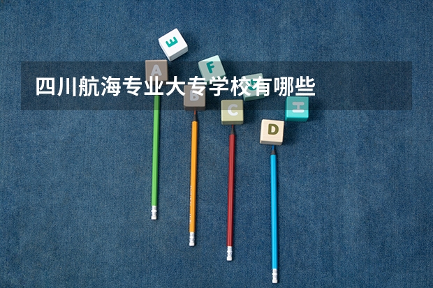 四川航海专业大专学校有哪些