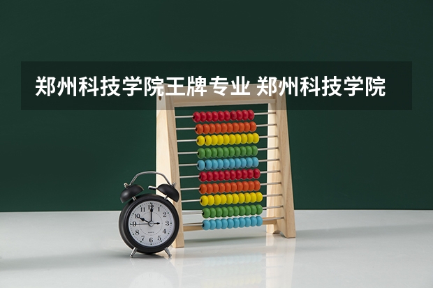 郑州科技学院王牌专业 郑州科技学院专业排名